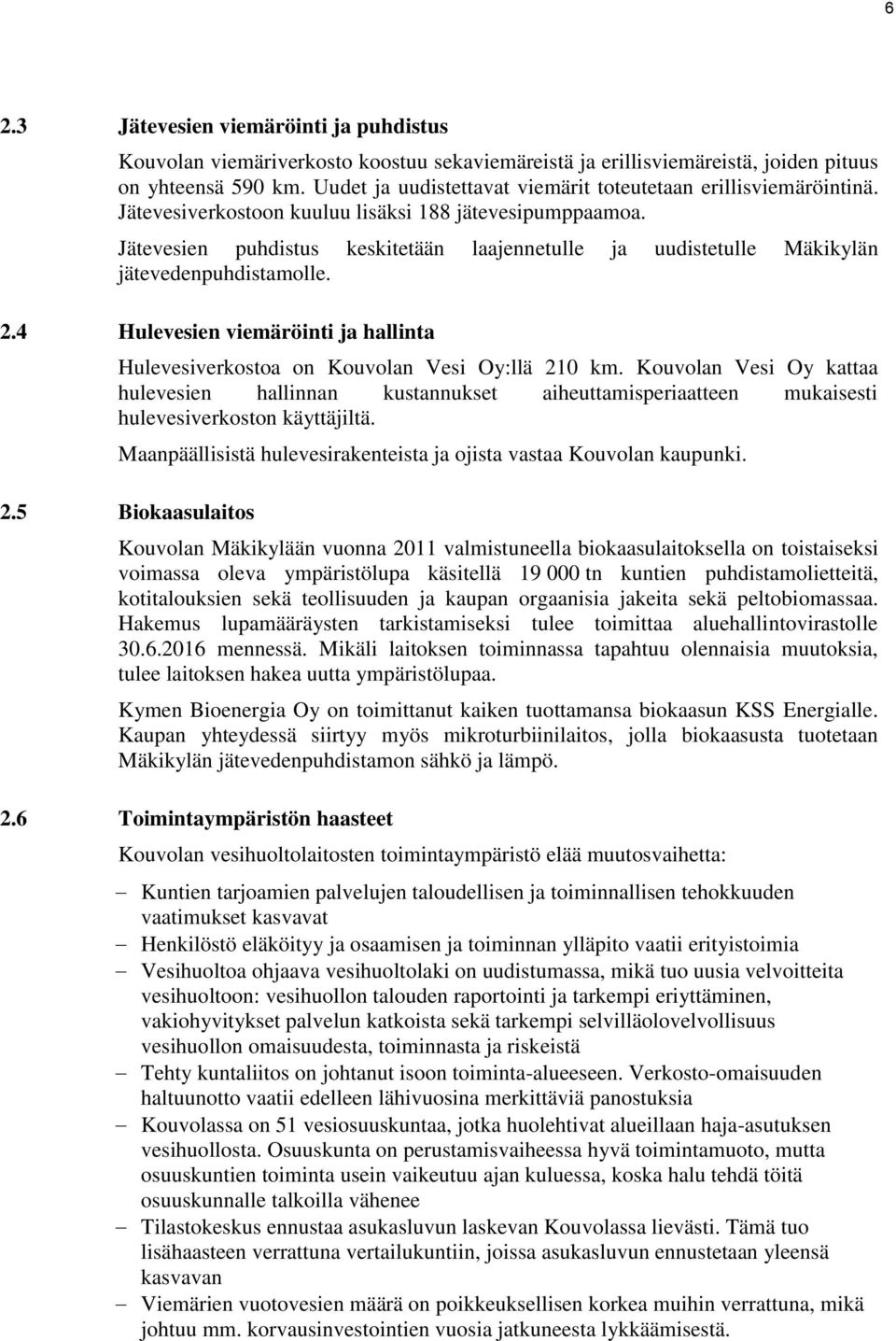 Jätevesien puhdistus keskitetään laajennetulle ja uudistetulle Mäkikylän jätevedenpuhdistamolle. 2.4 Hulevesien viemäröinti ja hallinta Hulevesiverkostoa on Kouvolan Vesi Oy:llä 210 km.