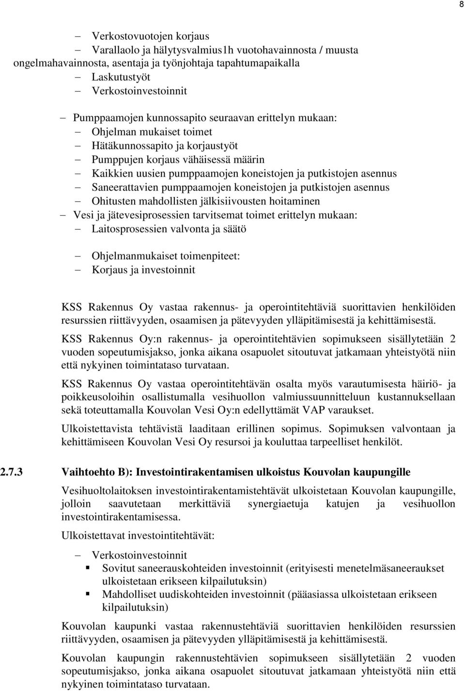 Saneerattavien pumppaamojen koneistojen ja putkistojen asennus Ohitusten mahdollisten jälkisiivousten hoitaminen Vesi ja jätevesiprosessien tarvitsemat toimet erittelyn mukaan: Laitosprosessien