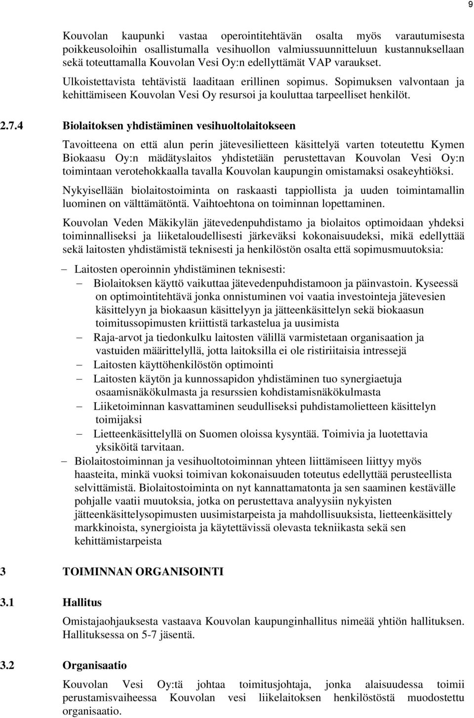 4 Biolaitoksen yhdistäminen vesihuoltolaitokseen Tavoitteena on että alun perin jätevesilietteen käsittelyä varten toteutettu Kymen Biokaasu Oy:n mädätyslaitos yhdistetään perustettavan Kouvolan Vesi