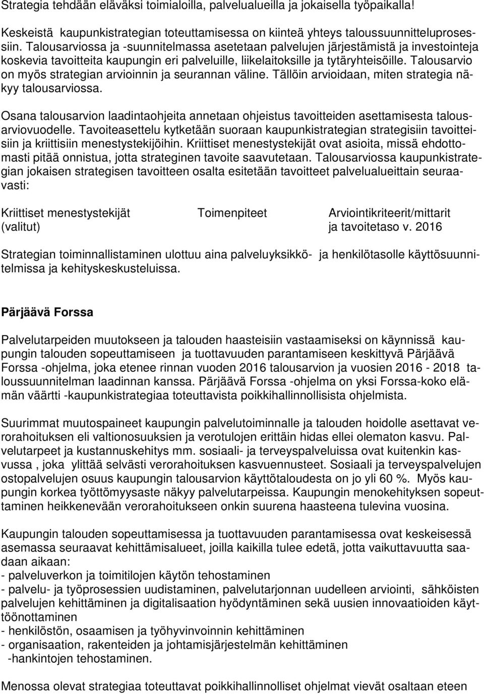 Talousarvio on myös strategian arvioinnin ja seurannan väline. Tällöin arvioidaan, miten strategia näkyy talousarviossa.