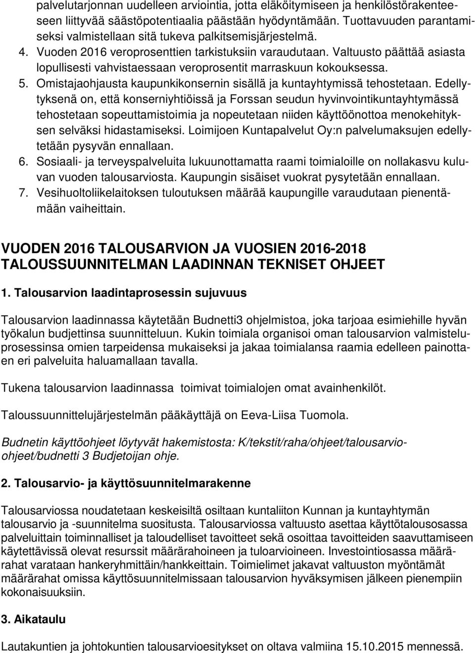 Valtuusto päättää asiasta lopullisesti vahvistaessaan veroprosentit marraskuun kokouksessa. 5. Omistajaohjausta kaupunkikonsernin sisällä ja kuntayhtymissä tehostetaan.