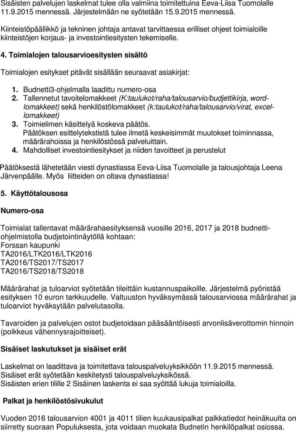 Toimialojen talousarvioesitysten sisältö Toimialojen esitykset pitävät sisällään seuraavat asiakirjat: 1. Budnetti3-ohjelmalla laadittu numero-osa 2.