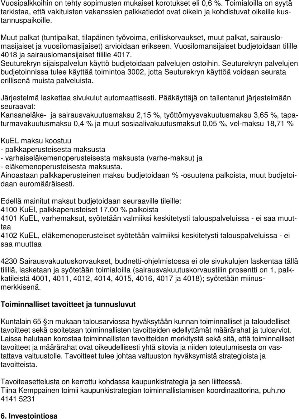 Vuosilomansijaiset budjetoidaan tilille 4018 ja sairauslomansijaiset tilille 4017. Seuturekryn sijaispalvelun käyttö budjetoidaan palvelujen ostoihin.