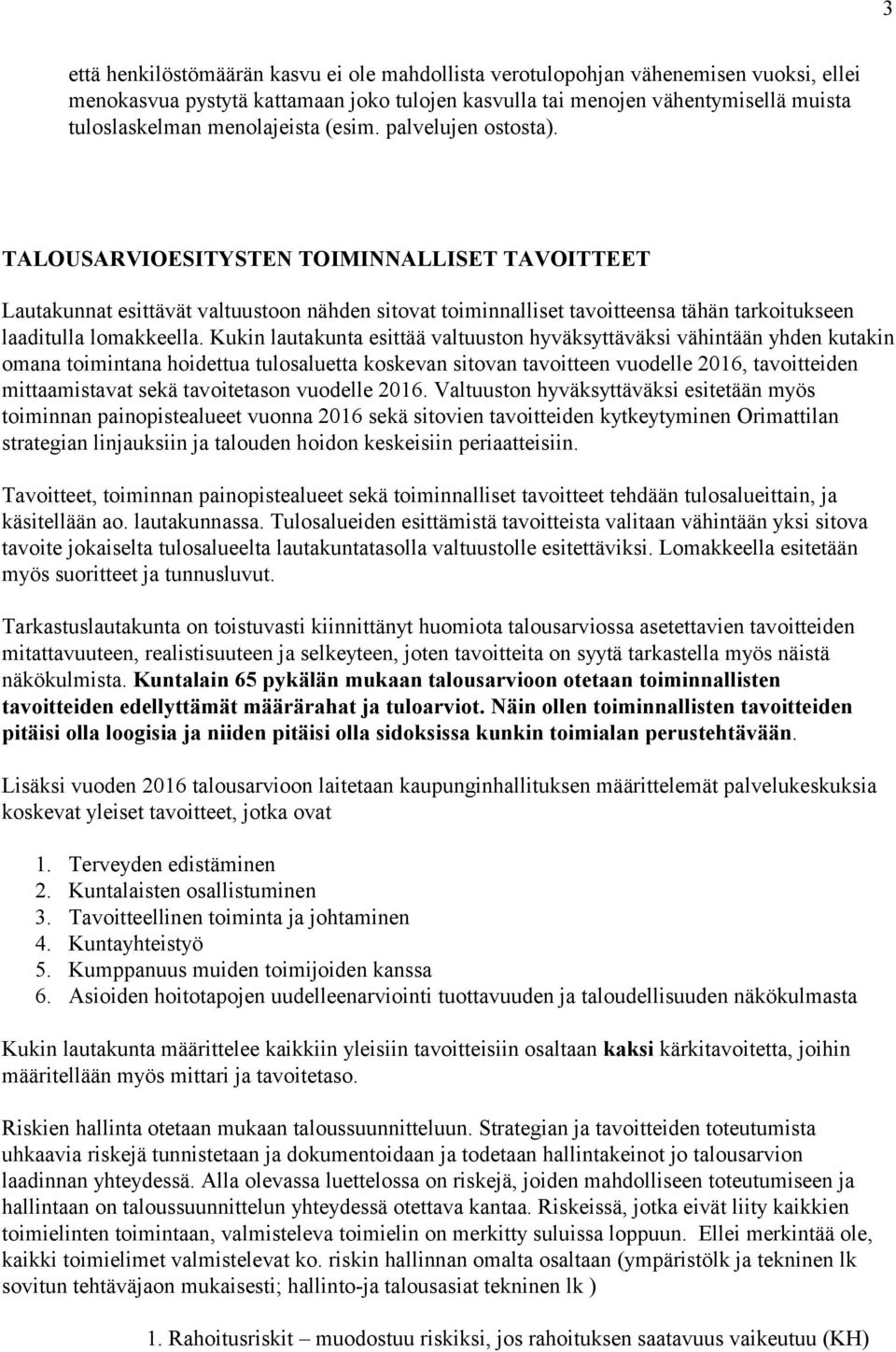 TALOUSARVIOESITYSTEN TOIMINNALLISET TAVOITTEET Lautakunnat esittävät valtuustoon nähden sitovat toiminnalliset tavoitteensa tähän tarkoitukseen laaditulla lomakkeella.