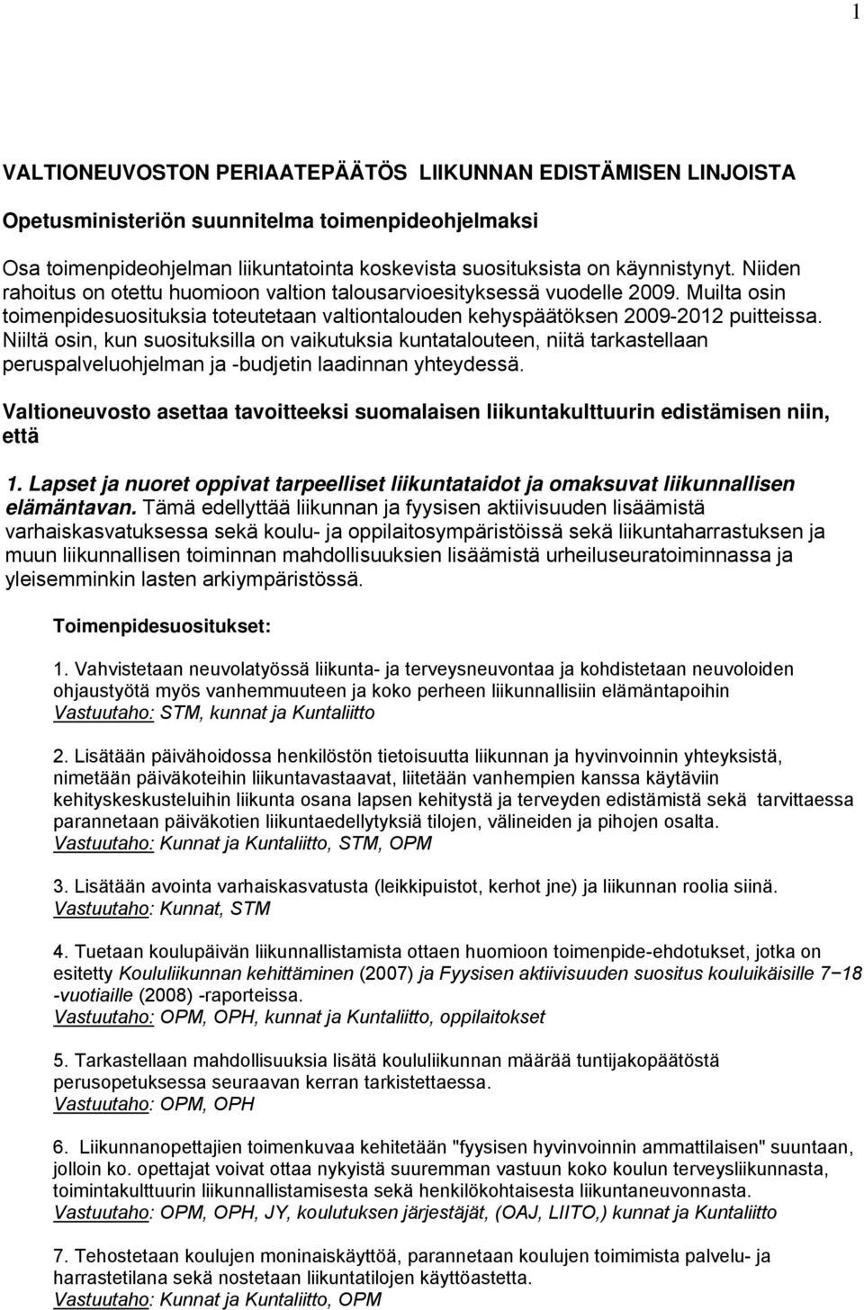 Niiltä osin, kun suosituksilla on vaikutuksia kuntatalouteen, niitä tarkastellaan peruspalveluohjelman ja -budjetin laadinnan yhteydessä.