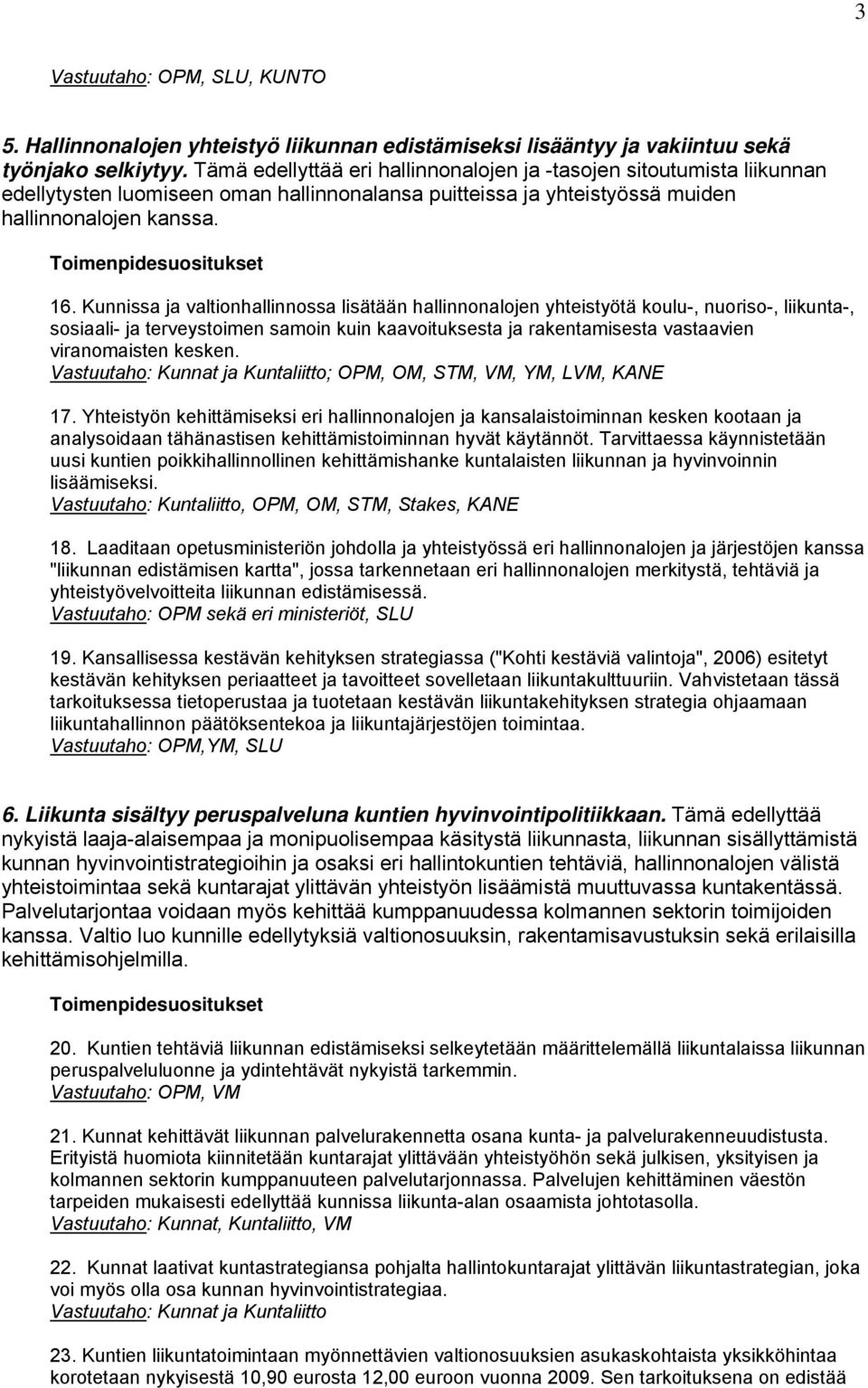 Kunnissa ja valtionhallinnossa lisätään hallinnonalojen yhteistyötä koulu-, nuoriso-, liikunta-, sosiaali- ja terveystoimen samoin kuin kaavoituksesta ja rakentamisesta vastaavien viranomaisten