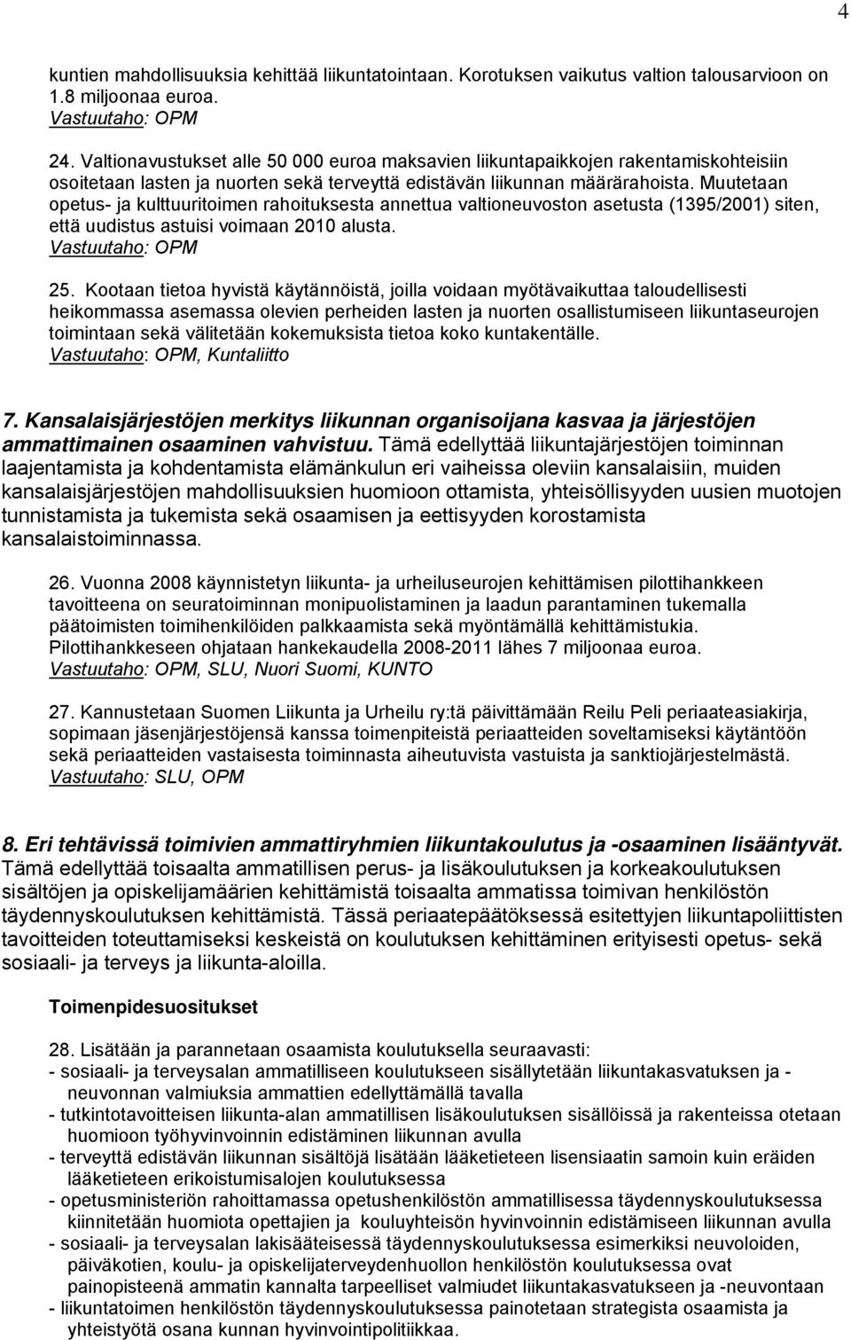 Muutetaan opetus- ja kulttuuritoimen rahoituksesta annettua valtioneuvoston asetusta (1395/2001) siten, että uudistus astuisi voimaan 2010 alusta. 25.