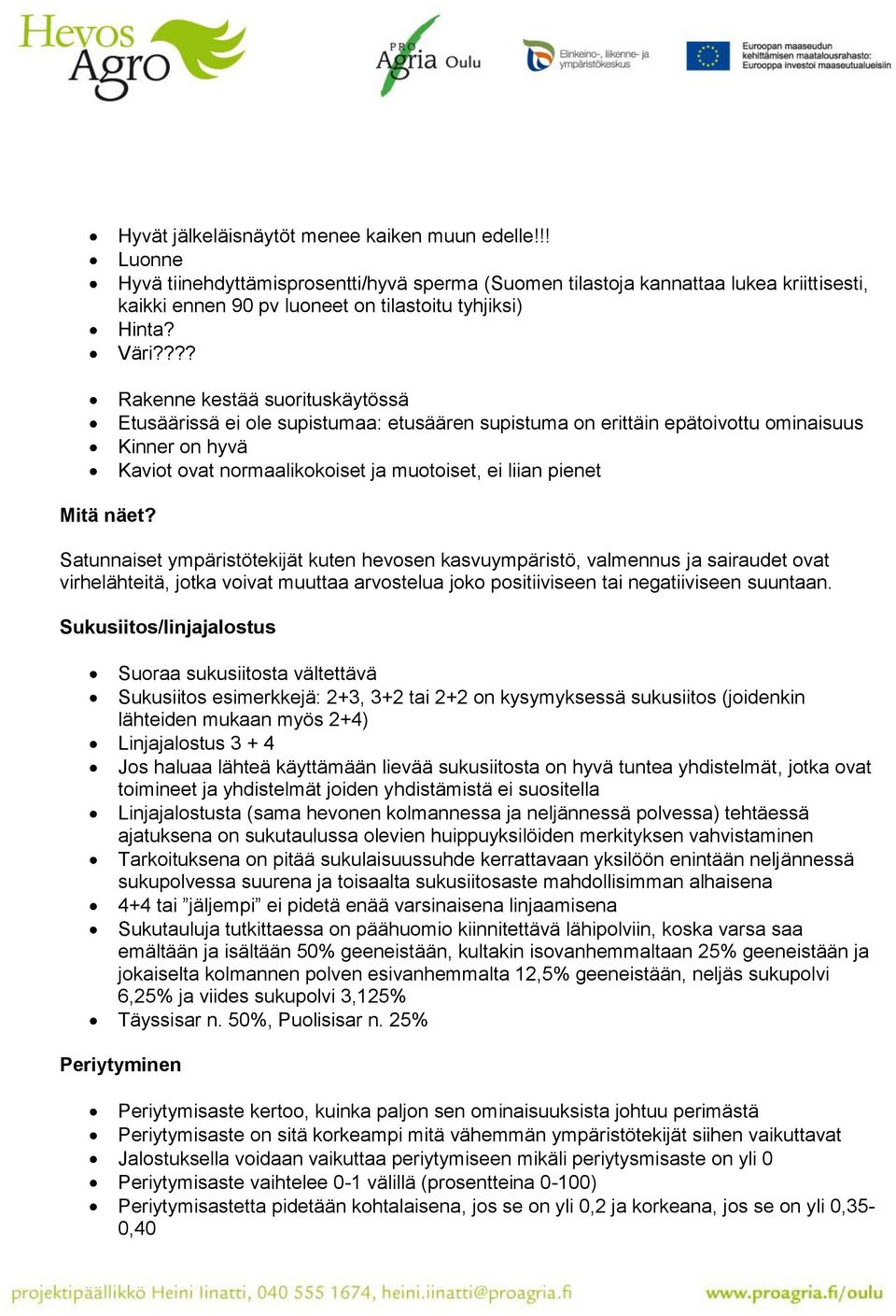 ??? Rakenne kestää suorituskäytössä Etusäärissä ei ole supistumaa: etusäären supistuma on erittäin epätoivottu ominaisuus Kinner on hyvä Kaviot ovat normaalikokoiset ja muotoiset, ei liian pienet