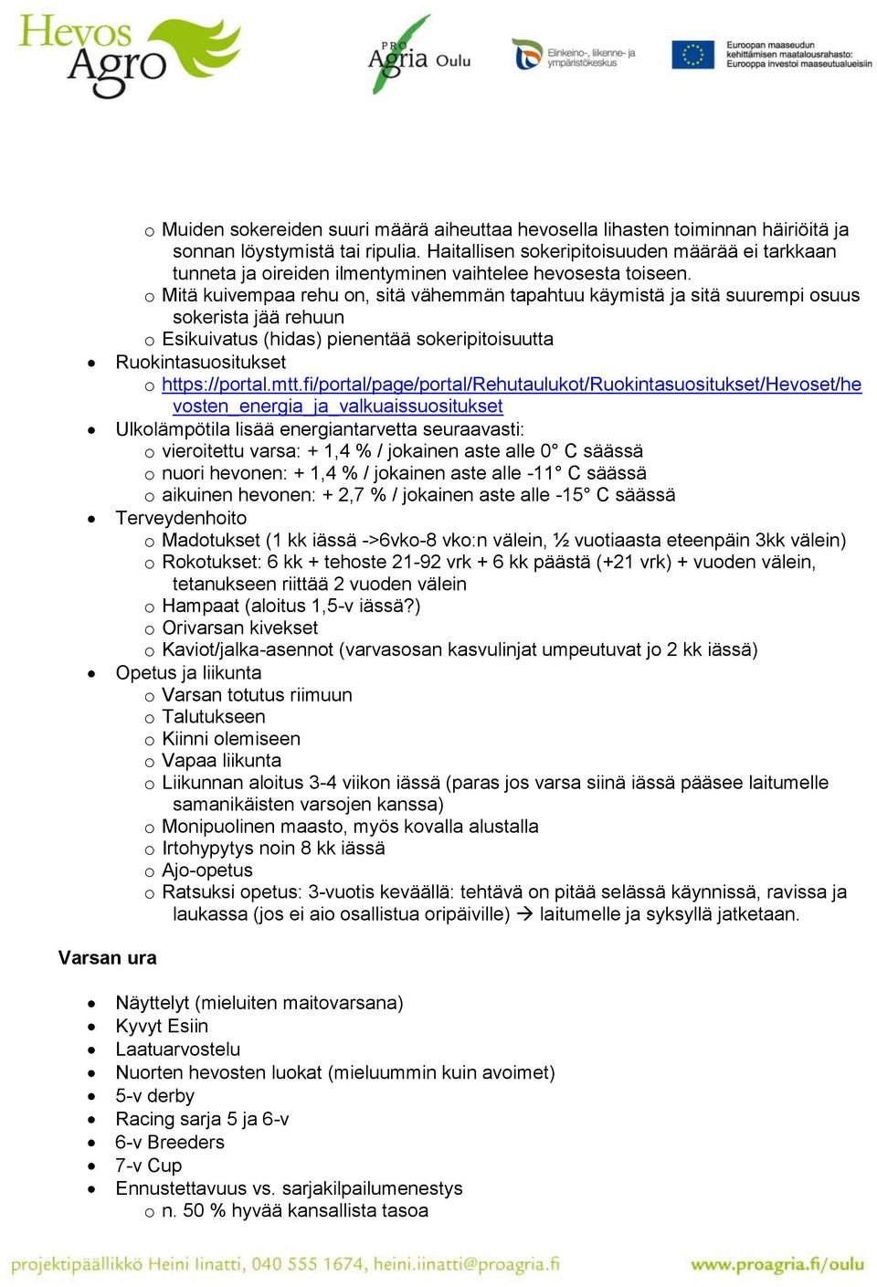 o Mitä kuivempaa rehu on, sitä vähemmän tapahtuu käymistä ja sitä suurempi osuus sokerista jää rehuun o Esikuivatus (hidas) pienentää sokeripitoisuutta Ruokintasuositukset o https://portal.mtt.