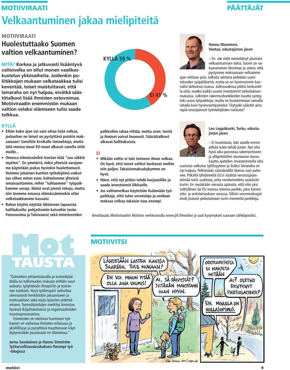 Joidenkin poliitikkojen mukaan velkataakkaa tulisi keventää, toiset muistuttavat, että lainaraha on nyt halpaa, eivätkä säästötalkoot lisää ihmisten ostovoimaa.