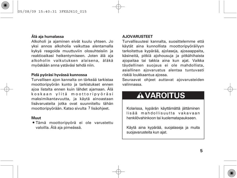 heikentymiseen. Joten älä aja tarkoitettua kypärää, ajolaseja, ajosaappaita, käsineitä, pitkiä ajohousuja ja pitkähihaista alkoholin vaikutuksen alaisena, äläkä ajopaitaa tai takkia aina kun ajat.