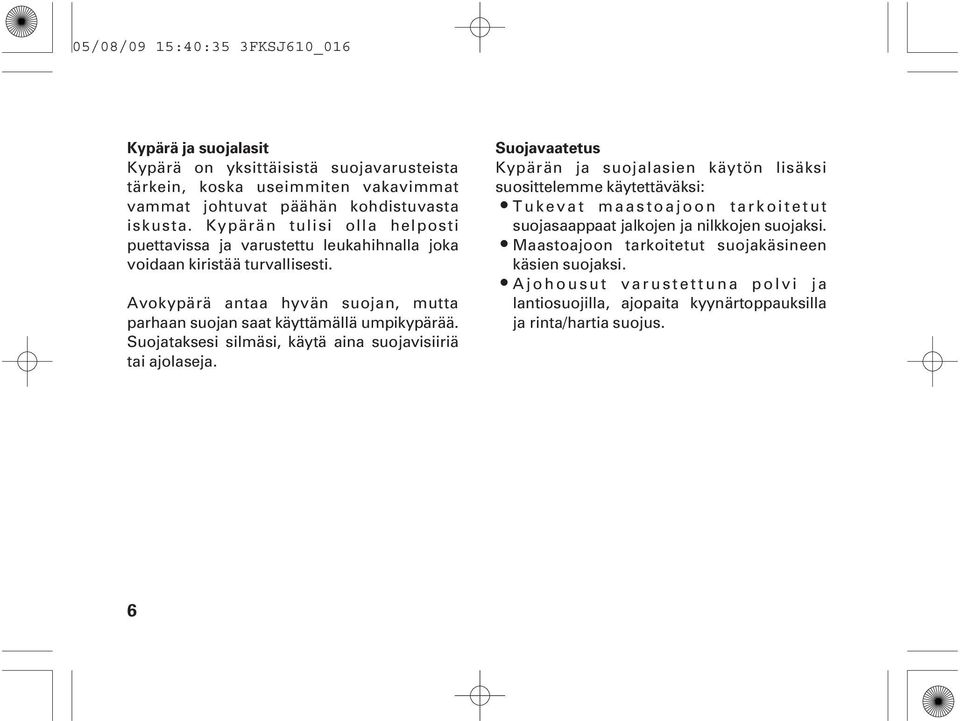 Avokypärä antaa hyvän suojan, mutta parhaan suojan saat käyttämällä umpikypärää. Suojataksesi silmäsi, käytä aina suojavisiiriä tai ajolaseja.