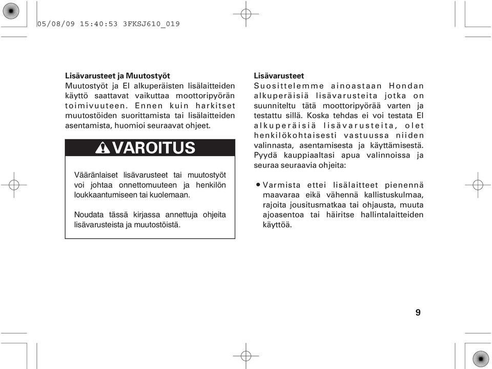 Vääränlaiset lisävarusteet tai muutostyöt voi johtaa onnettomuuteen ja henkilön loukkaantumiseen tai kuolemaan. Noudata tässä kirjassa annettuja ohjeita lisävarusteista ja muutostöistä.