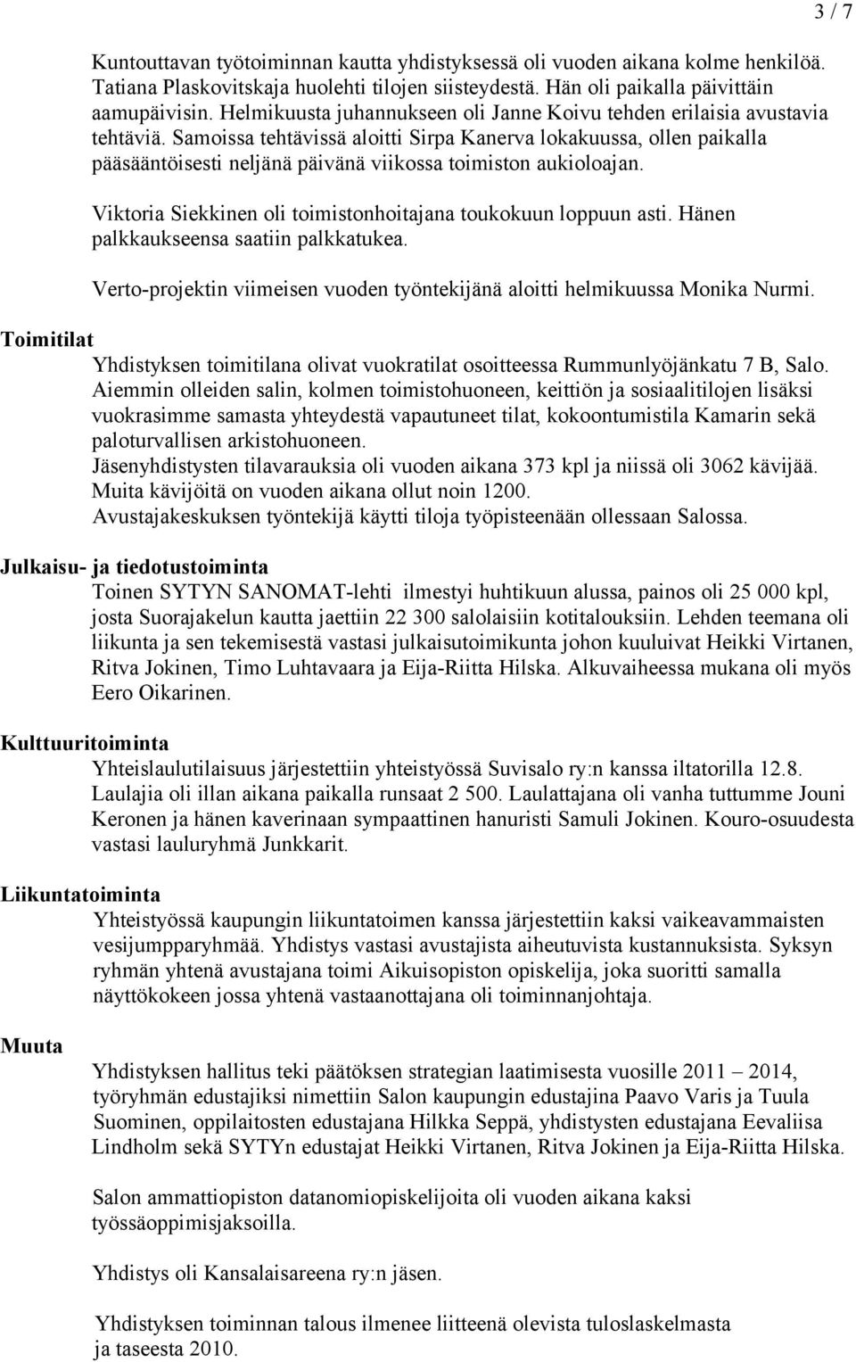 Samoissa tehtävissä aloitti Sirpa Kanerva lokakuussa, ollen paikalla pääsääntöisesti neljänä päivänä viikossa toimiston aukioloajan. Viktoria Siekkinen oli toimistonhoitajana toukokuun loppuun asti.