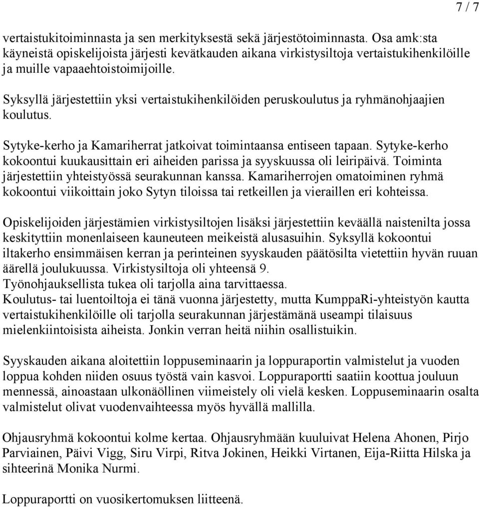 Syksyllä järjestettiin yksi vertaistukihenkilöiden peruskoulutus ja ryhmänohjaajien koulutus. Sytyke-kerho ja Kamariherrat jatkoivat toimintaansa entiseen tapaan.