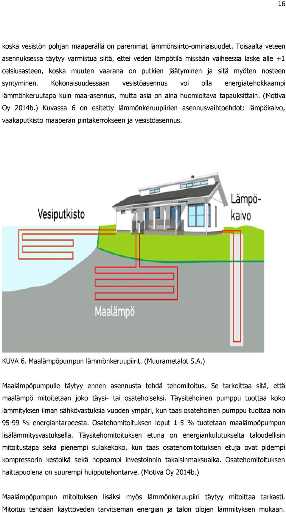 Kokonaisuudessaan vesistöasennus voi olla energiatehokkaampi lämmönkeruutapa kuin maa-asennus, mutta asia on aina huomioitava tapauksittain. (Motiva Oy 2014b.