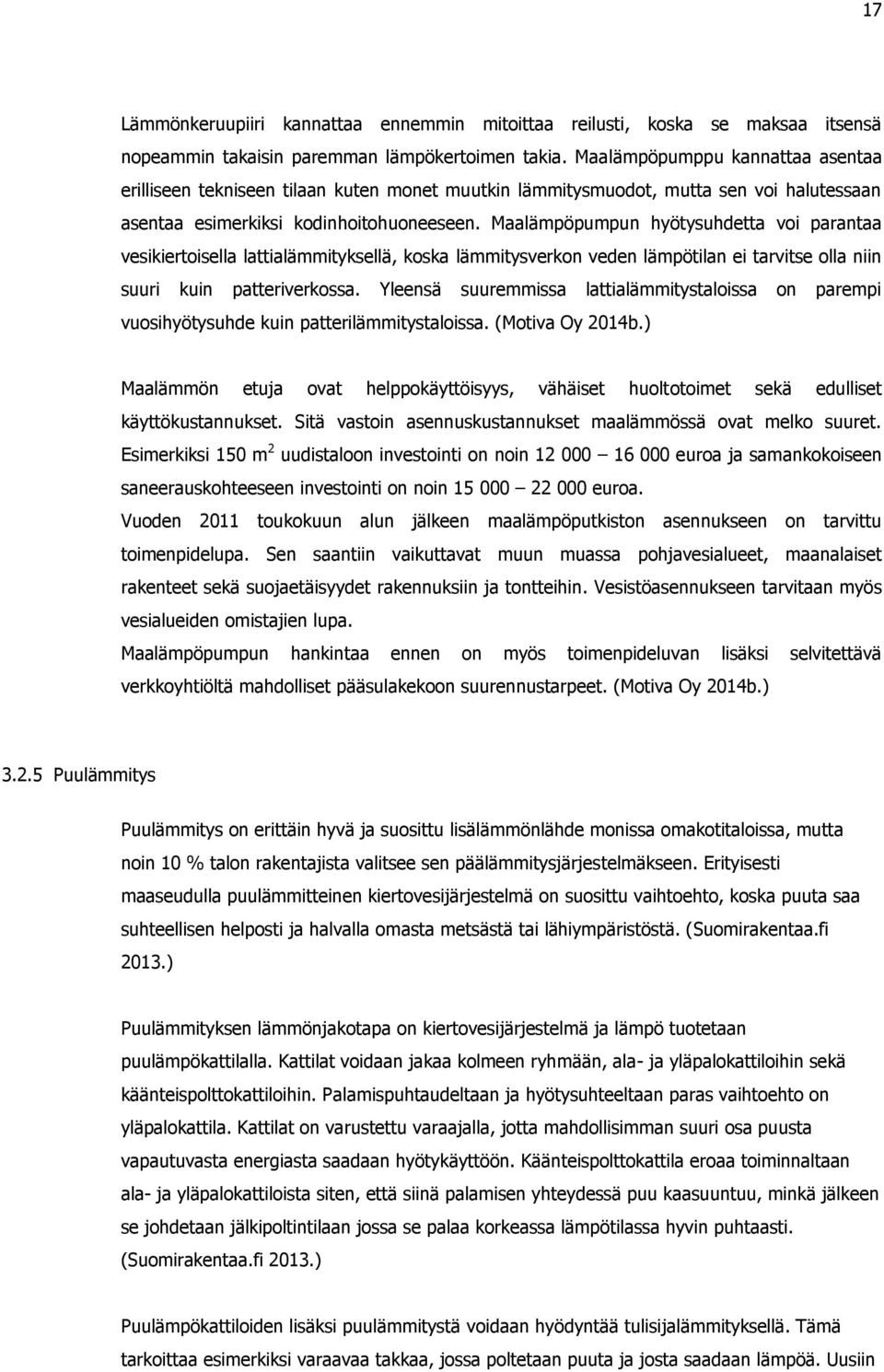 Maalämpöpumpun hyötysuhdetta voi parantaa vesikiertoisella lattialämmityksellä, koska lämmitysverkon veden lämpötilan ei tarvitse olla niin suuri kuin patteriverkossa.