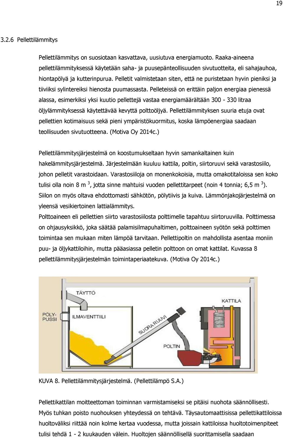 Pelletit valmistetaan siten, että ne puristetaan hyvin pieniksi ja tiiviiksi sylintereiksi hienosta puumassasta.