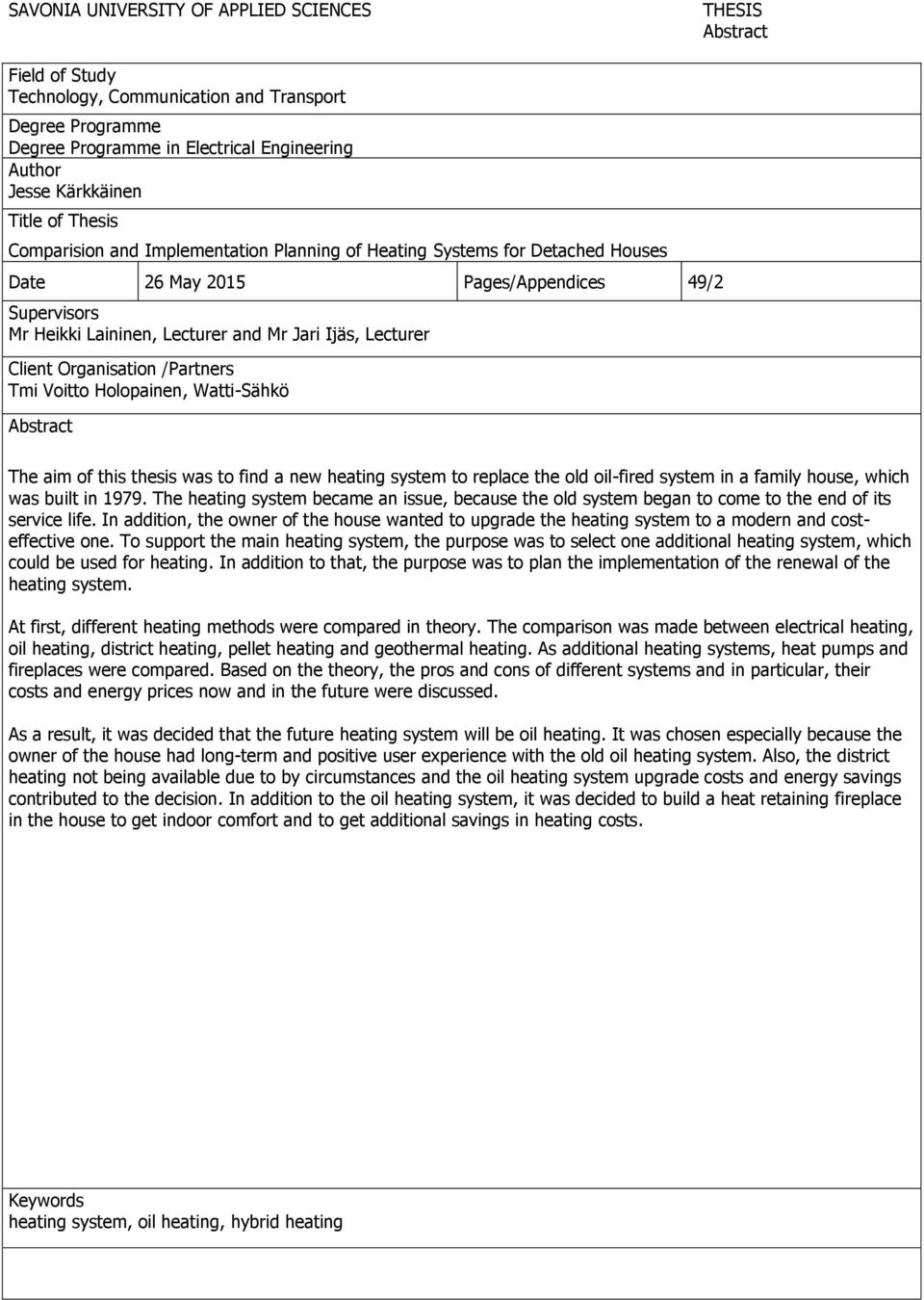 Client Organisation /Partners Tmi Voitto Holopainen, Watti-Sähkö Abstract The aim of this thesis was to find a new heating system to replace the old oil-fired system in a family house, which was