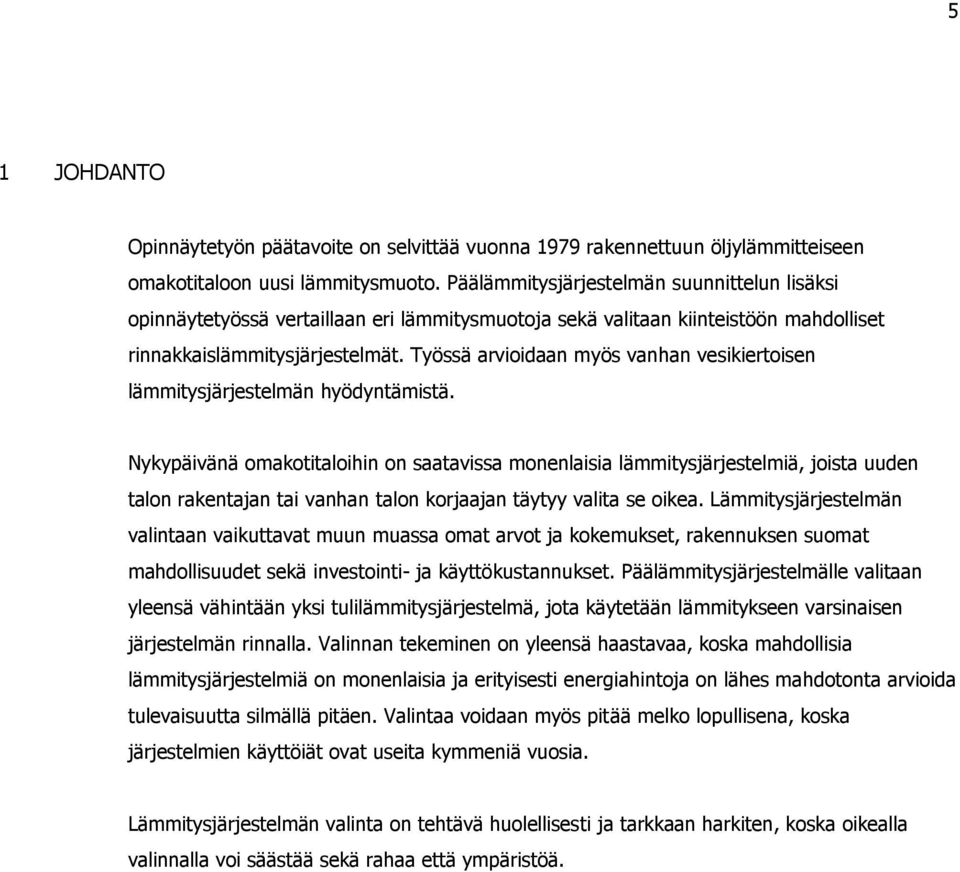 Työssä arvioidaan myös vanhan vesikiertoisen lämmitysjärjestelmän hyödyntämistä.