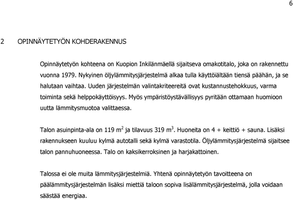 Myös ympäristöystävällisyys pyritään ottamaan huomioon uutta lämmitysmuotoa valittaessa. Talon asuinpinta-ala on 119 m 2 ja tilavuus 319 m 3. Huoneita on 4 + keittiö + sauna.