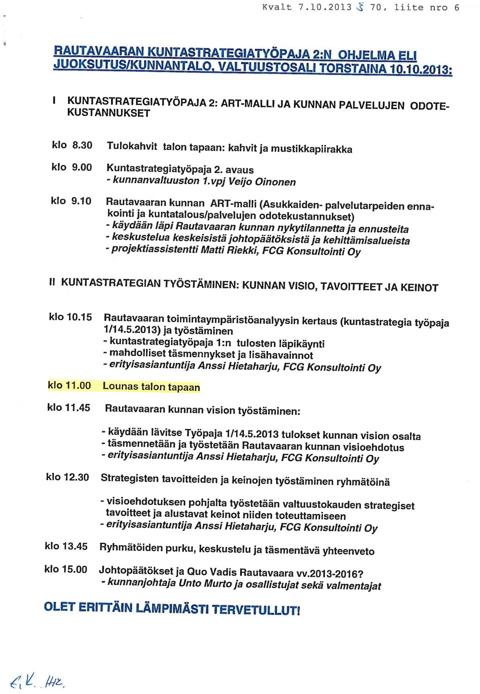 OLET ERITTÄIN LÄMPIMÄSTI TERVETULLUT! - kunnanjohtaja Unto Murto ja osallistujat sekä valmentajat klo 15.00 Johtopäätökset ja Quo Vadis Rautavaara vv.2013-2016? klo 13.