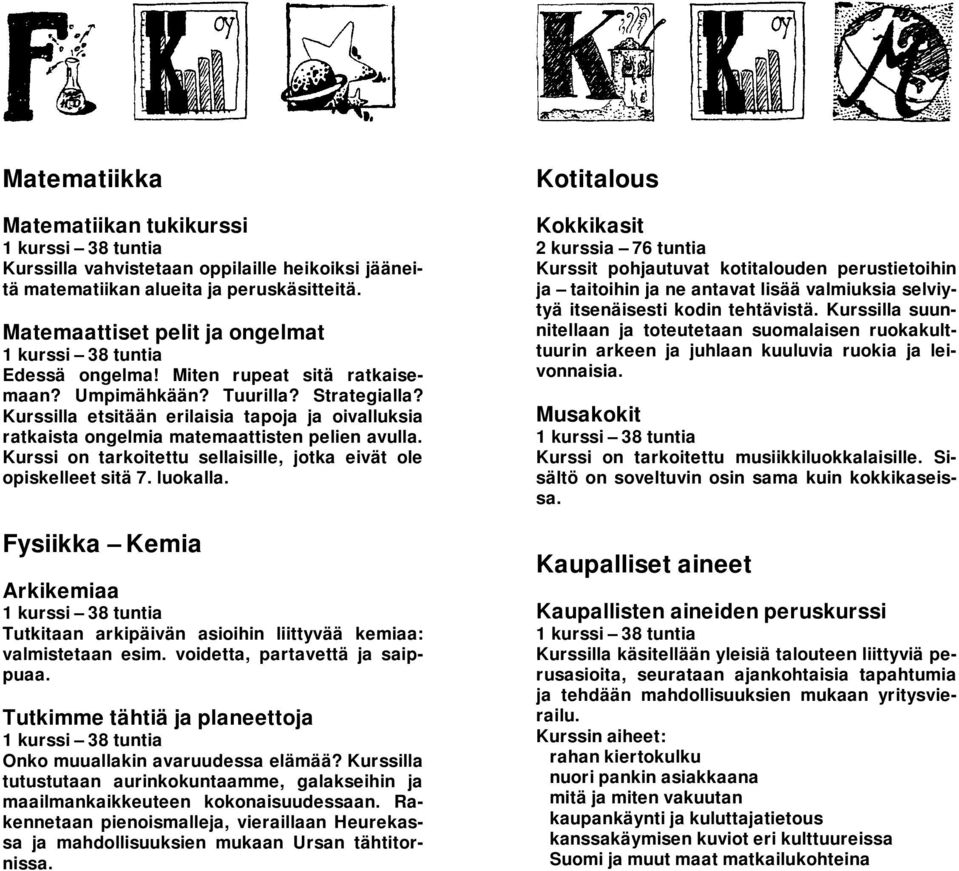 Kurssi on tarkoitettu sellaisille, jotka eivät ole opiskelleet sitä 7. luokalla.