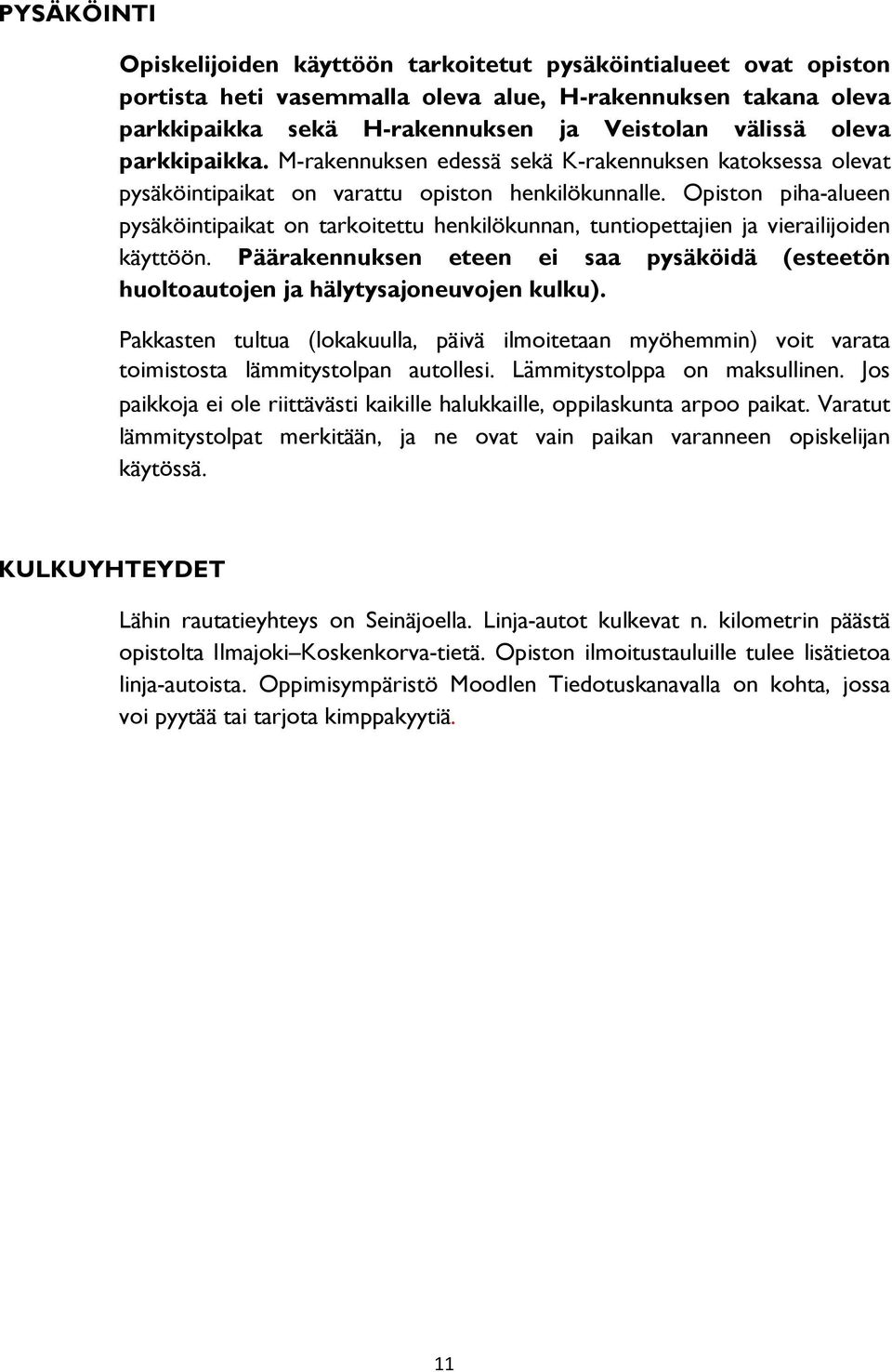 Opiston piha-alueen pysäköintipaikat on tarkoitettu henkilökunnan, tuntiopettajien ja vierailijoiden käyttöön.