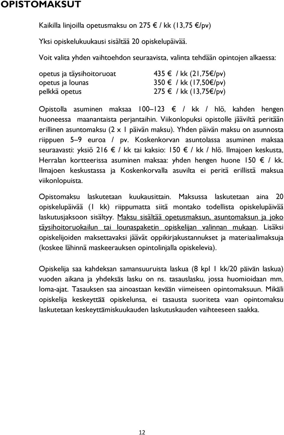 Opistolla asuminen maksaa 100 123 / kk / hlö, kahden hengen huoneessa maanantaista perjantaihin. Viikonlopuksi opistolle jääviltä peritään erillinen asuntomaksu (2 x 1 päivän maksu).