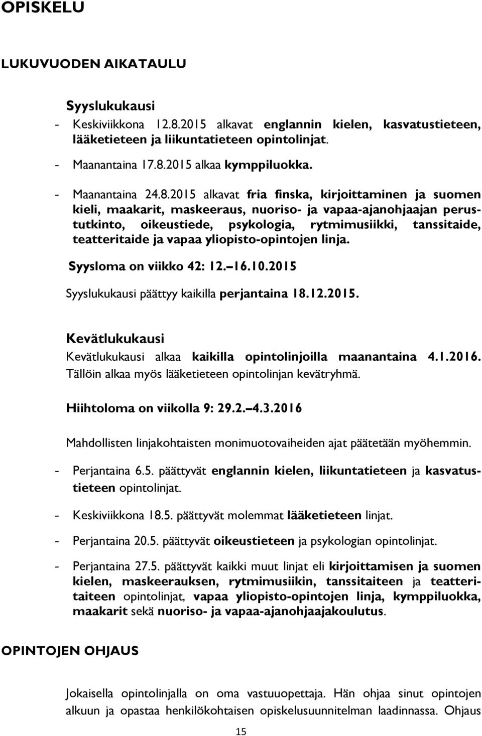 2015 alkavat fria finska, kirjoittaminen ja suomen kieli, maakarit, maskeeraus, nuoriso- ja vapaa-ajanohjaajan perustutkinto, oikeustiede, psykologia, rytmimusiikki, tanssitaide, teatteritaide ja