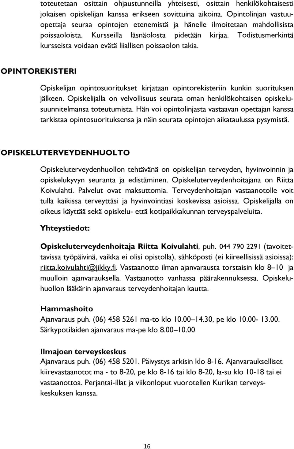 Todistusmerkintä kursseista voidaan evätä liiallisen poissaolon takia. OPINTOREKISTERI Opiskelijan opintosuoritukset kirjataan opintorekisteriin kunkin suorituksen jälkeen.