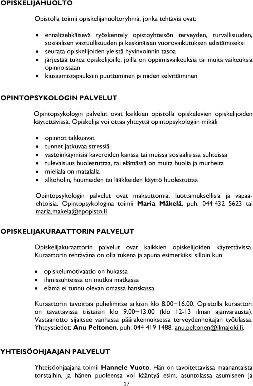 puuttuminen ja niiden selvittäminen OPINTOPSYKOLOGIN PALVELUT Opintopsykologin palvelut ovat kaikkien opistolla opiskelevien opiskelijoiden käytettävissä.