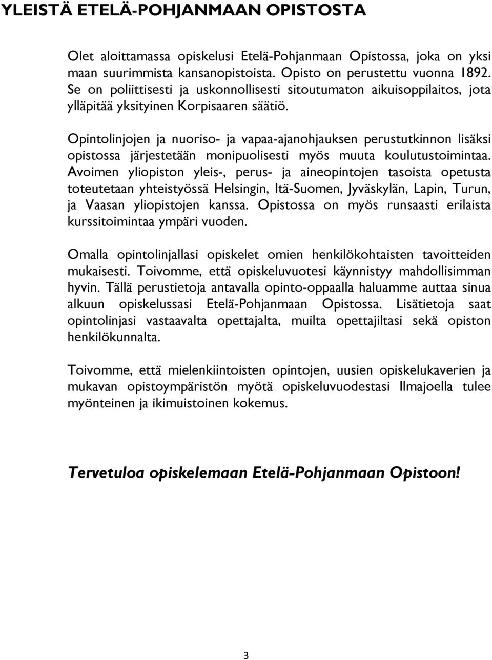 Opintolinjojen ja nuoriso- ja vapaa-ajanohjauksen perustutkinnon lisäksi opistossa järjestetään monipuolisesti myös muuta koulutustoimintaa.