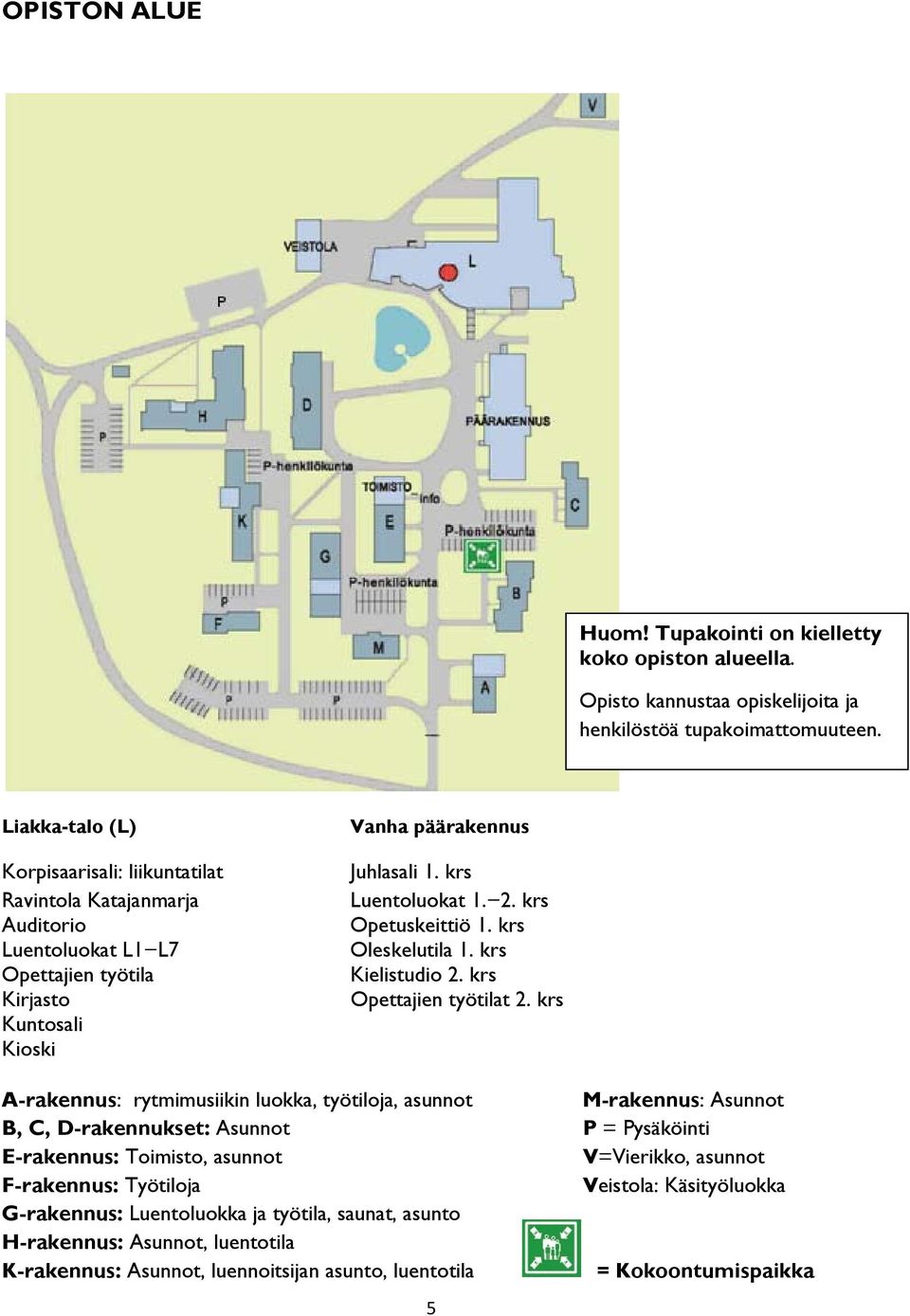 krs Opetuskeittiö 1. krs Oleskelutila 1. krs Kielistudio 2. krs Opettajien työtilat 2.