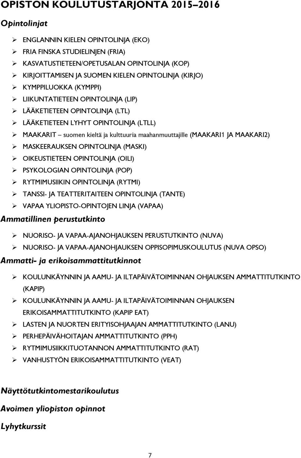 (MAAKARI1 JA MAAKARI2) MASKEERAUKSEN OPINTOLINJA (MASKI) OIKEUSTIETEEN OPINTOLINJA (OILI) PSYKOLOGIAN OPINTOLINJA (POP) RYTMIMUSIIKIN OPINTOLINJA (RYTMI) TANSSI- JA TEATTERITAITEEN OPINTOLINJA