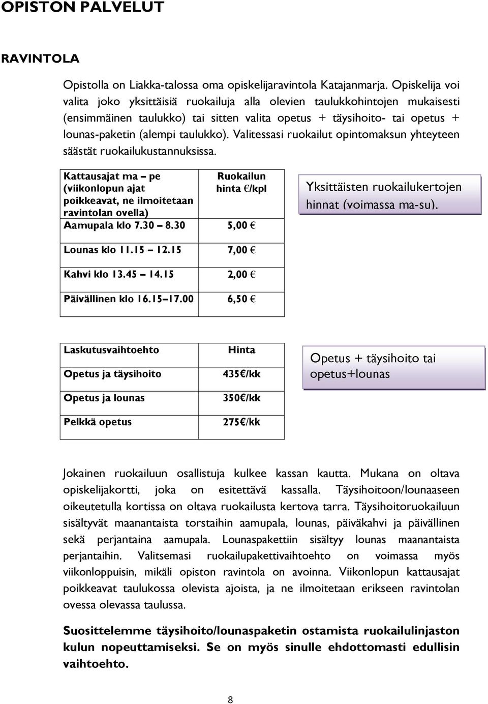 Valitessasi ruokailut opintomaksun yhteyteen säästät ruokailukustannuksissa. Kattausajat ma pe (viikonlopun ajat poikkeavat, ne ilmoitetaan ravintolan ovella) Ruokailun hinta /kpl Aamupala klo 7.30 8.