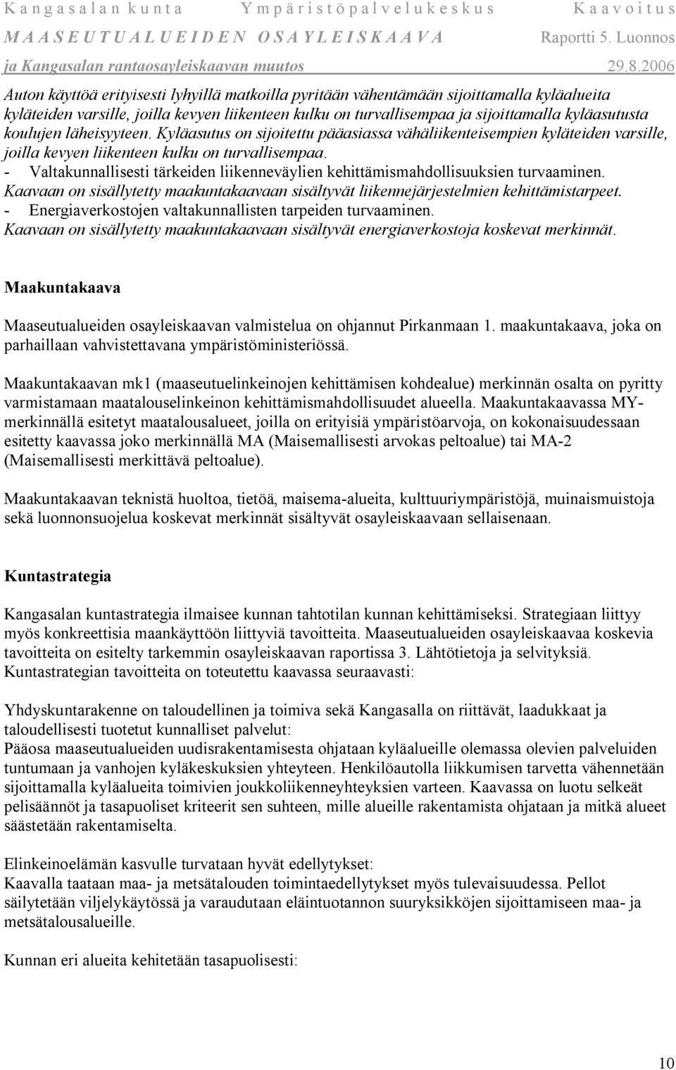 - Valtakunnallisesti tärkeiden liikenneväylien kehittämismahdollisuuksien turvaaminen. Kaavaan on sisällytetty maakuntakaavaan sisältyvät liikennejärjestelmien kehittämistarpeet.