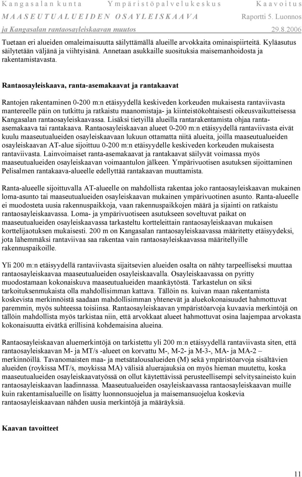 Rantaosayleiskaava, ranta-asemakaavat ja rantakaavat Rantojen rakentaminen 0-200 m:n etäisyydellä keskiveden korkeuden mukaisesta rantaviivasta mantereelle päin on tutkittu ja ratkaistu maanomistaja-