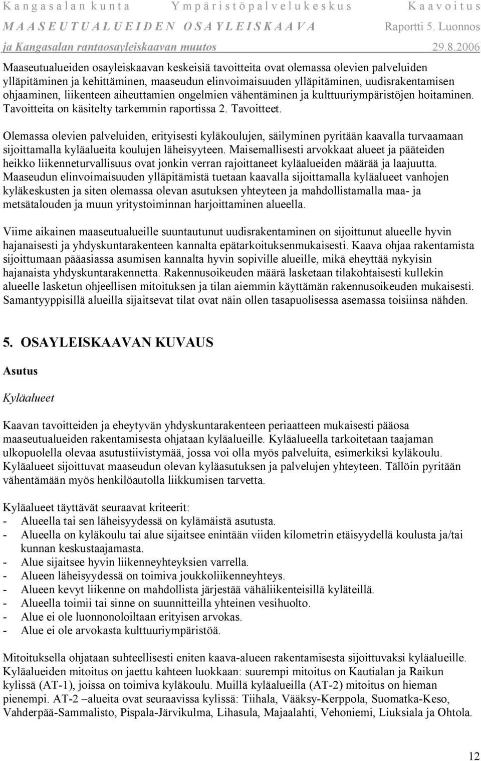 Olemassa olevien palveluiden, erityisesti kyläkoulujen, säilyminen pyritään kaavalla turvaamaan sijoittamalla kyläalueita koulujen läheisyyteen.