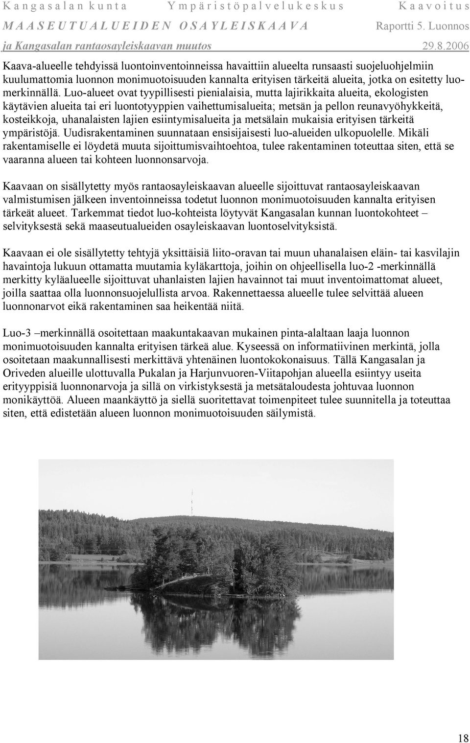 Luo-alueet ovat tyypillisesti pienialaisia, mutta lajirikkaita alueita, ekologisten käytävien alueita tai eri luontotyyppien vaihettumisalueita; metsän ja pellon reunavyöhykkeitä, kosteikkoja,