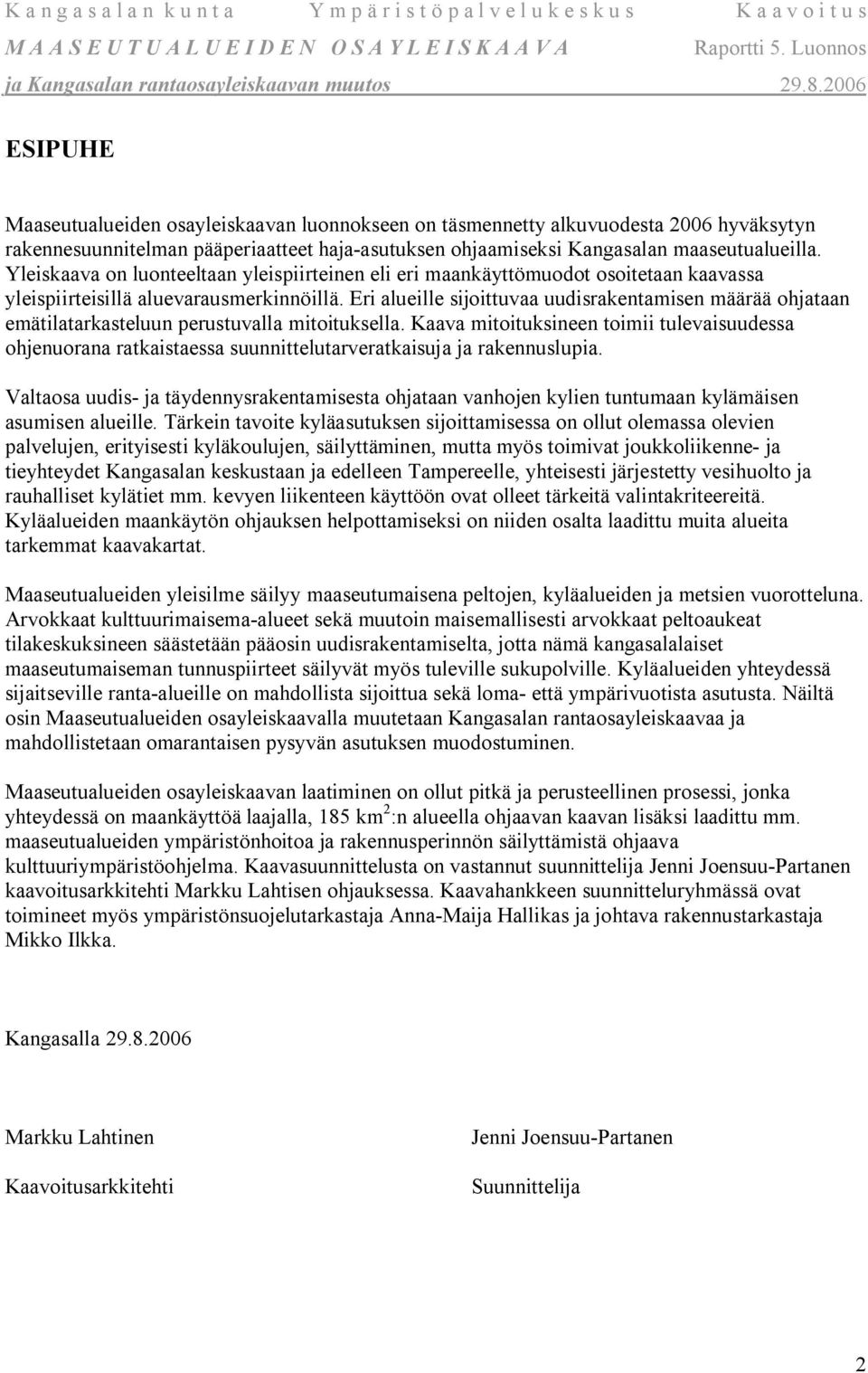 Eri alueille sijoittuvaa uudisrakentamisen määrää ohjataan emätilatarkasteluun perustuvalla mitoituksella.