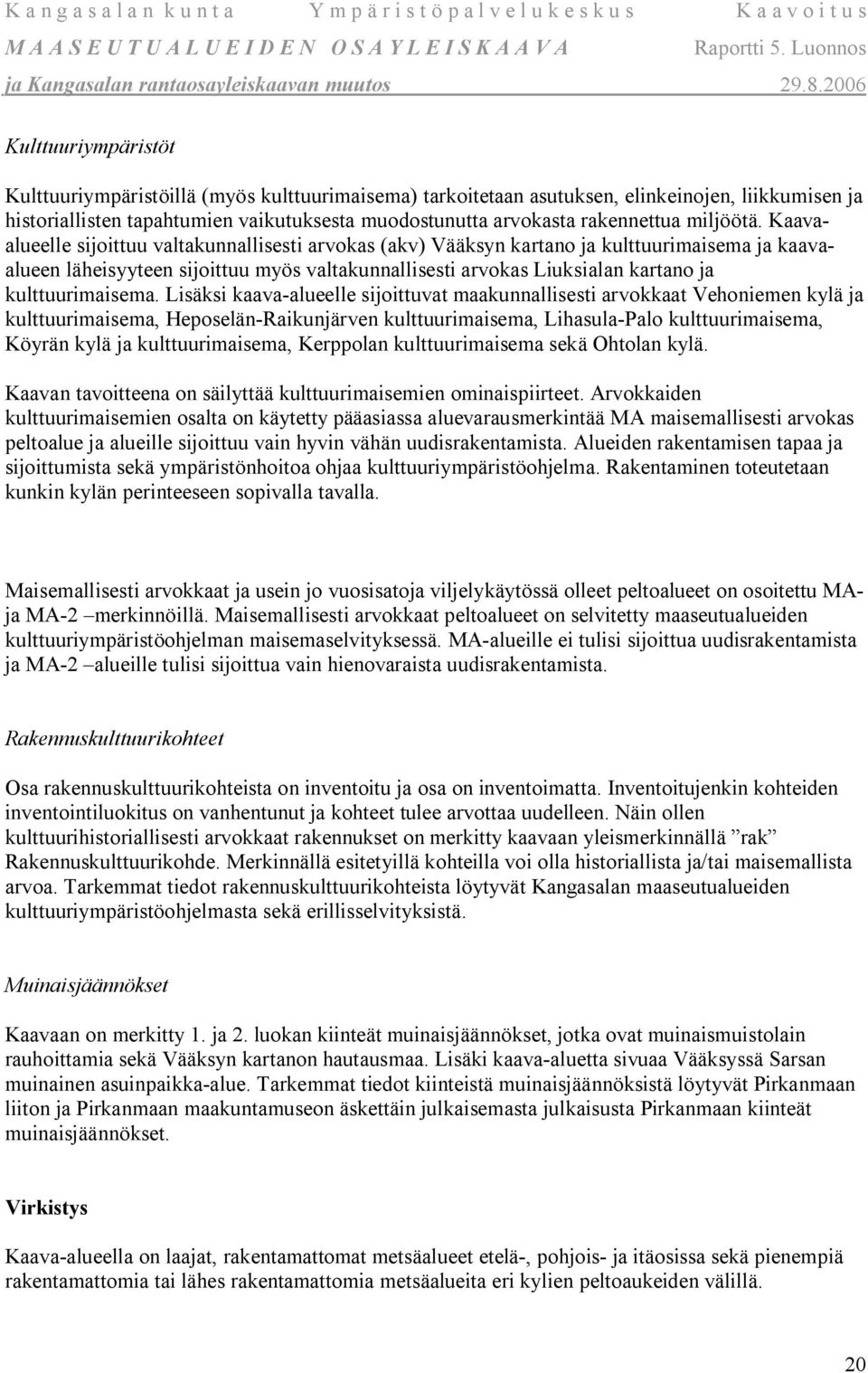 Kaavaalueelle sijoittuu valtakunnallisesti arvokas (akv) Vääksyn kartano ja kulttuurimaisema ja kaavaalueen läheisyyteen sijoittuu myös valtakunnallisesti arvokas Liuksialan kartano ja
