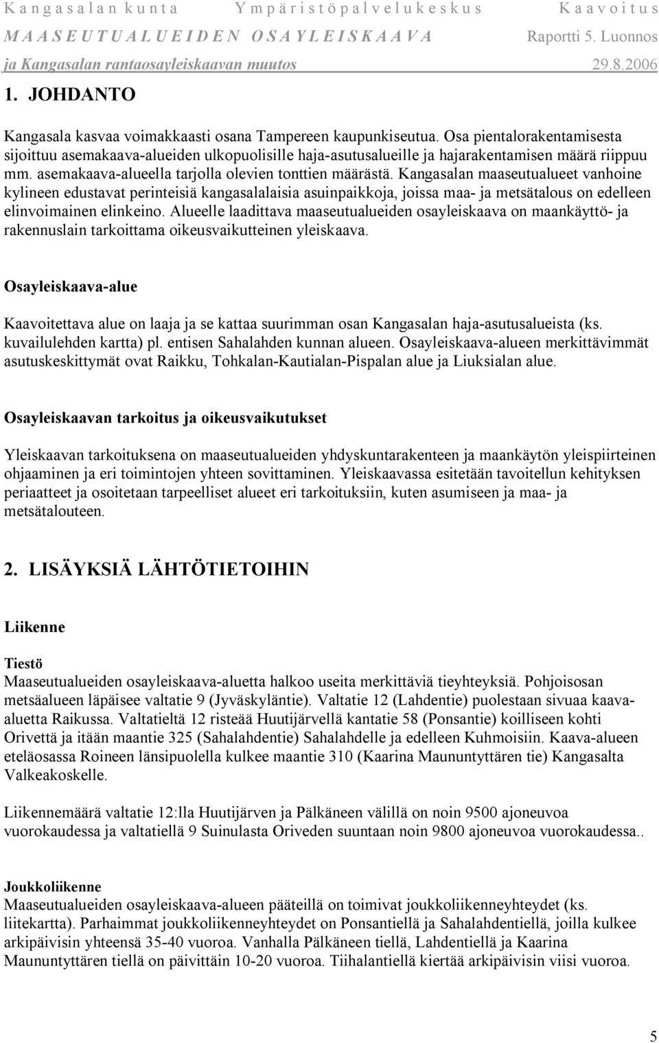 Kangasalan maaseutualueet vanhoine kylineen edustavat perinteisiä kangasalalaisia asuinpaikkoja, joissa maa- ja metsätalous on edelleen elinvoimainen elinkeino.
