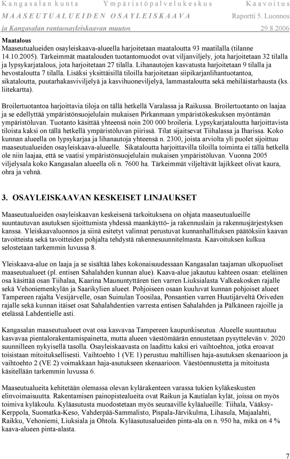Lihanautojen kasvatusta harjoitetaan 9 tilalla ja hevostaloutta 7 tilalla.