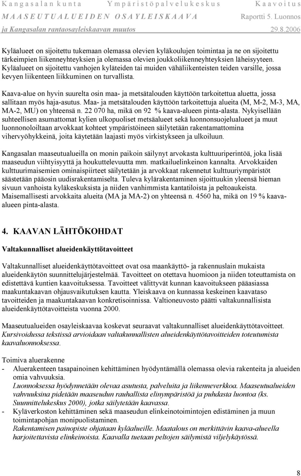 Kaava-alue on hyvin suurelta osin maa- ja metsätalouden käyttöön tarkoitettua aluetta, jossa sallitaan myös haja-asutus.