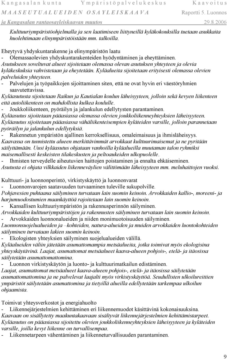 Asutukseen soveltuvat alueet sijoitetaan olemassa olevan asutuksen yhteyteen ja olevia kyläkeskuksia vahvistetaan ja eheytetään.