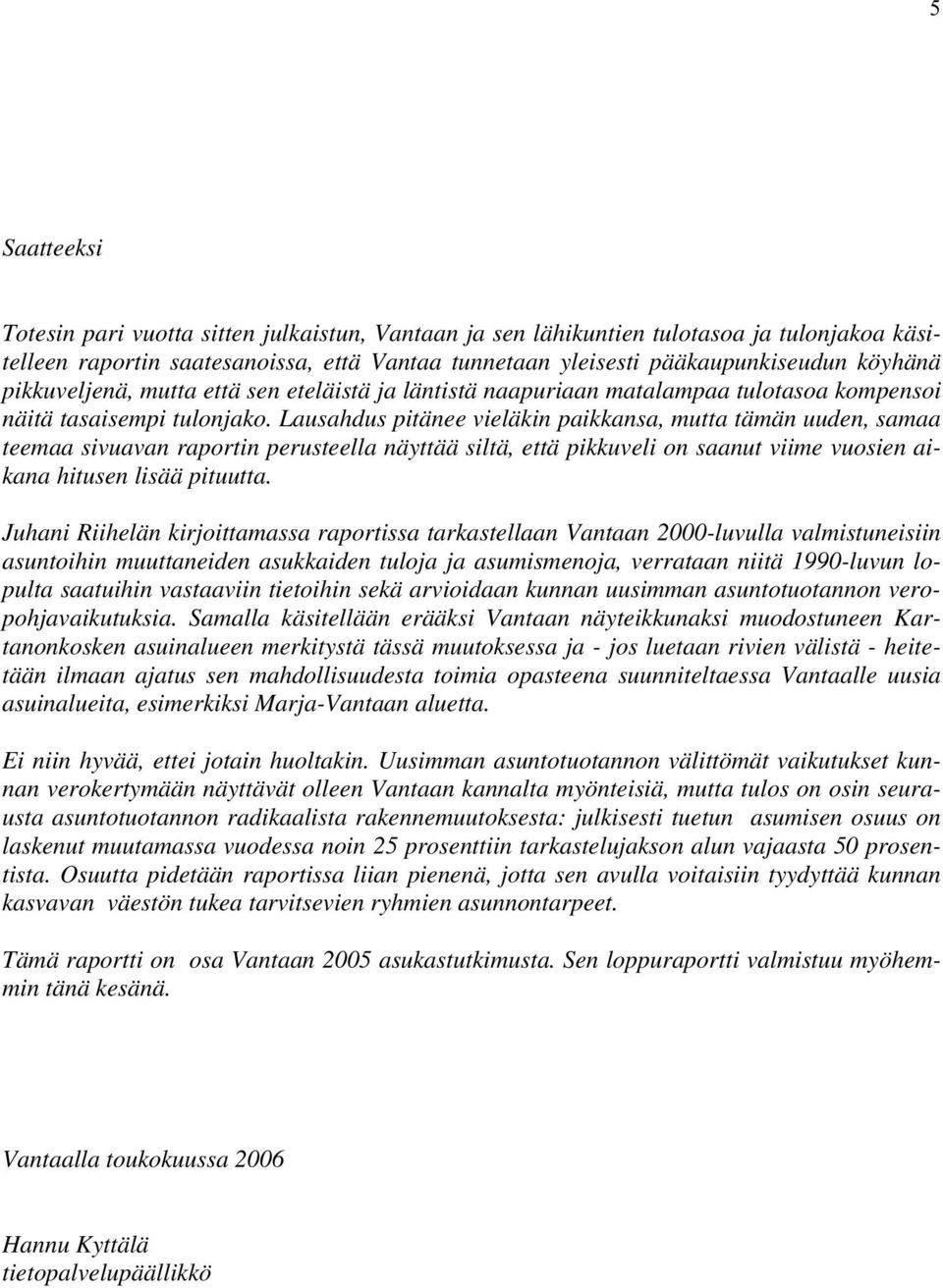 Lausahdus pitänee vieläkin paikkansa, mutta tämän uuden, samaa teemaa sivuavan raportin perusteella näyttää siltä, että pikkuveli on saanut viime vuosien aikana hitusen lisää pituutta.