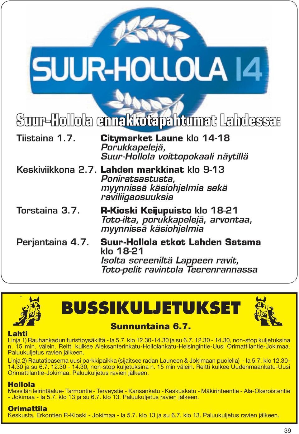 7. Lahti Linja 1) Rauhankadun turistipysäkiltä - la 5.7. klo 12.30-14.30 ja su 6.7. 12.30-14.30, non-stop kuljetuksina n. 15 min. välein.