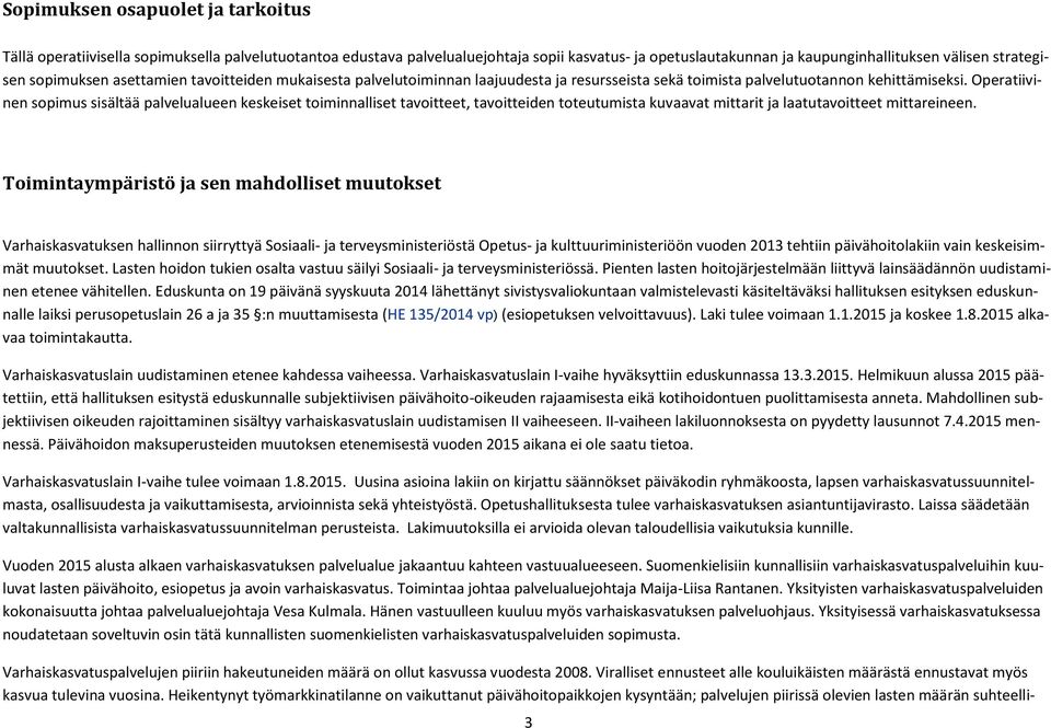 Operatiivinen sopimus sisältää palvelualueen keskeiset toiminnalliset tavoitteet, tavoitteiden toteutumista kuvaavat mittarit ja laatutavoitteet mittareineen.