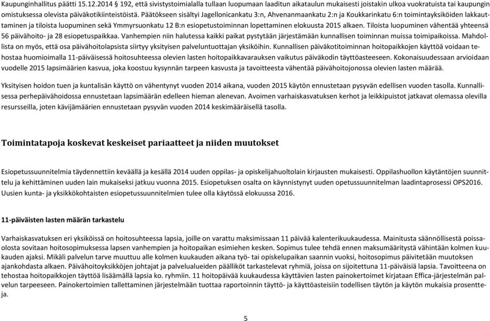 Päätökseen sisältyi Jagellonicankatu 3:n, Ahvenanmaankatu 2:n ja Koukkarinkatu 6:n toimintayksiköiden lakkauttaminen ja tiloista luopuminen sekä Ymmyrsuonkatu 12 B:n esiopetustoiminnan lopettaminen